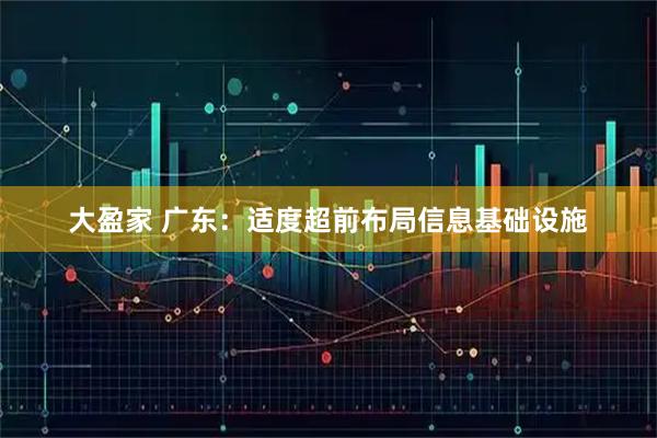 大盈家 广东：适度超前布局信息基础设施